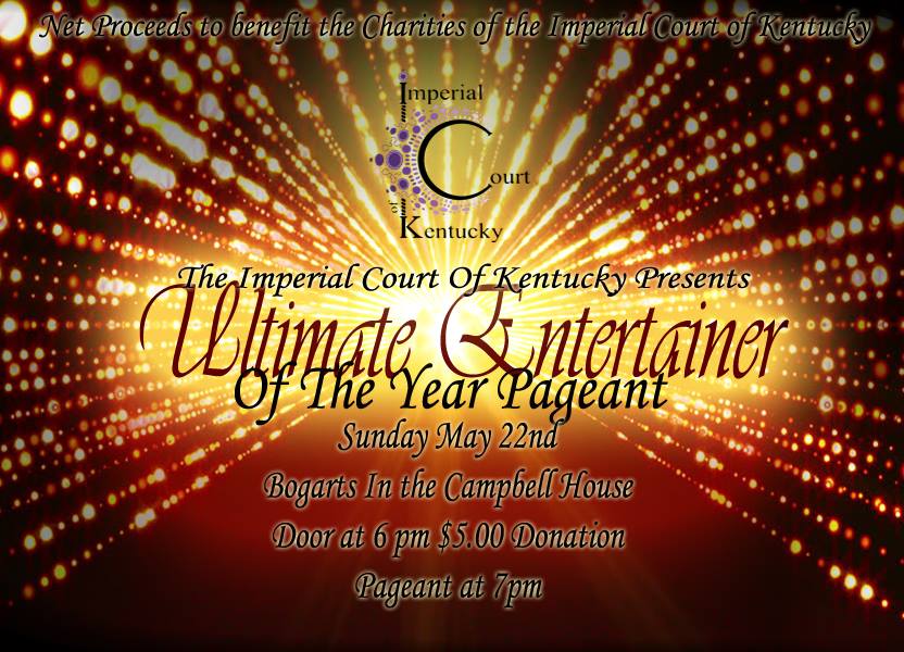 Join the Imperial Court of Kentucky at the Ultimate Entertainer of the Year Pageant. We will witness the winners of Diva of Darkness, Miss Mary Christmas, Miss Gay Valentine, Inner Diva, and Miss Derby Pride compete for the Ultimate title in 3 categories. Net proceeds to benefit the charities of the Imperial Court of Kentucky. Sunday, May 22, 2015 Bogart’s at The Campbell House $5 Door Donation @ 6:00 PM Show @ 7:00 PM