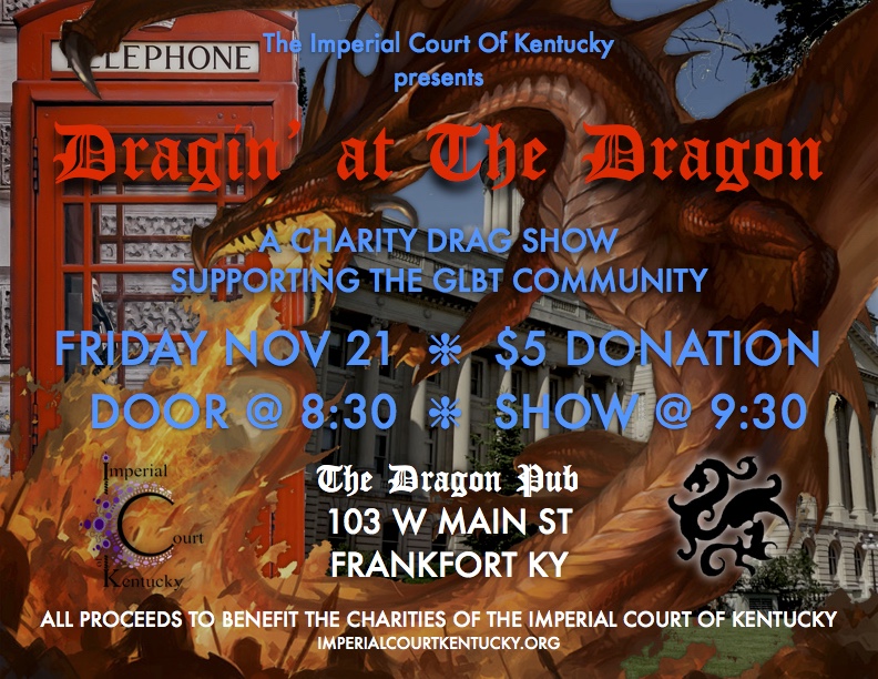 Come get fired up with Imperial Court Of Kentucky for a community FUNdraiser in Frankfort on this Friday evening! All proceeds will support the charities of The Imperial Court Of Kentucky. Friday, November 21, 2014 The Dragon Pub  Door: 8:30 PM Show: 9:30 PM $5 Door Donation