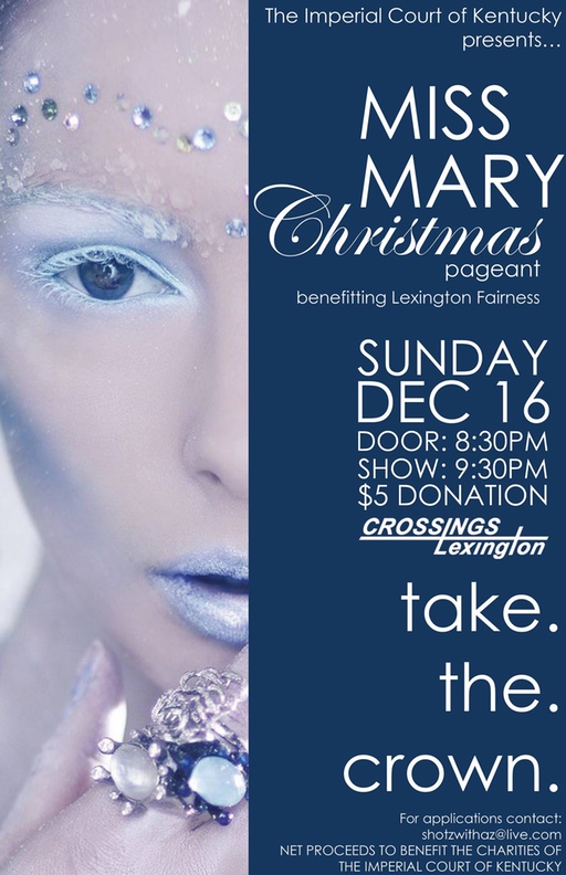 The Imperial Court of Kentucky presents our annual Miss Mary Christmas Pageant this year to benefit Lexington Fairness! Join us as we watch fierce queens battle it out for the ultimate title of Christmas! The winner of this pageant will be eligible to compete for the Ultimate Entertainer at the end of the reign. For any information or for contestant applications please contact Empress XXXIV Kali Dupree or Empress XXX ShotZ Sunday, December 16, 2015 Crossings Lexington $5 Door Donation @ 8:30 PM Pageant @ 9:30 PM
